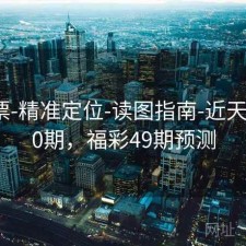 49彩票-精准定位-读图指南-近天齐网00期，福彩49期预测