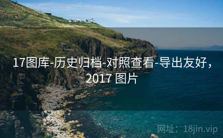 17图库-历史归档-对照查看-导出友好，2017 图片  第2张