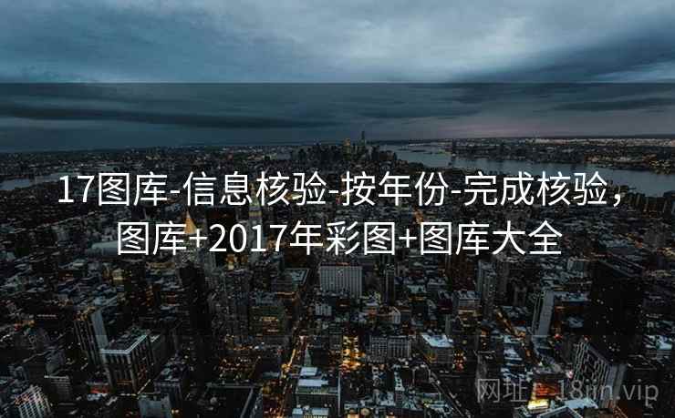 17图库-信息核验-按年份-完成核验，图库+2017年彩图+图库大全  第2张