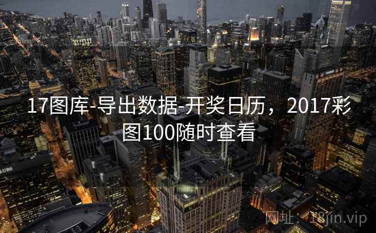 17图库-导出数据-开奖日历，2017彩图100随时查看  第2张