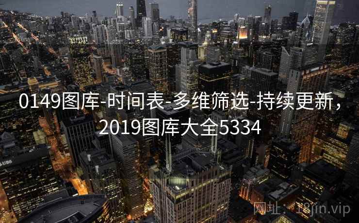 0149图库-时间表-多维筛选-持续更新,2019图库大全5334 第1张 0149图库-时间表-多维筛选-持续更新,2019图库大全5334 第1张