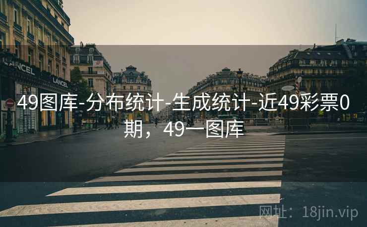 49图库-分布统计-生成统计-近49彩票0期,49一图库 第2张 49图库-分布统计-生成统计-近49彩票0期,49一图库 第2张