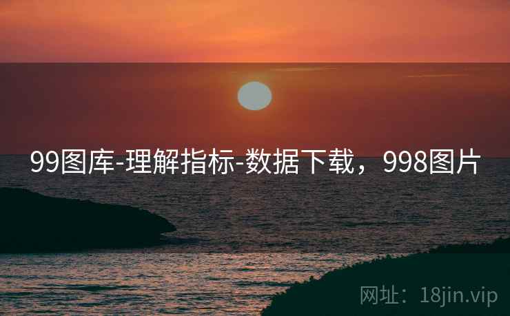 99图库-理解指标-数据下载,998图片 第2张 99图库-理解指标-数据下载,998图片 第2张