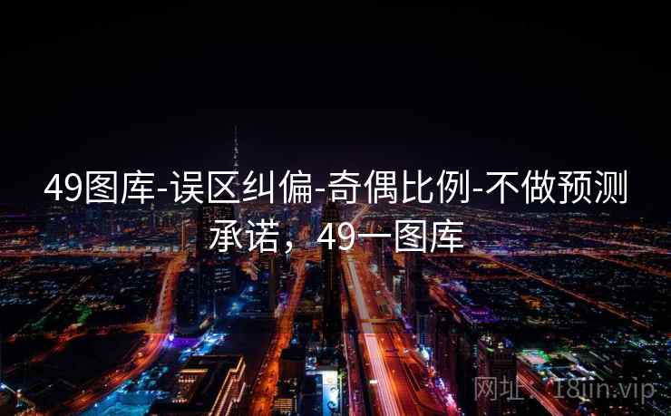 49图库-误区纠偏-奇偶比例-不做预测承诺,49一图库 第2张 49图库-误区纠偏-奇偶比例-不做预测承诺,49一图库 第2张