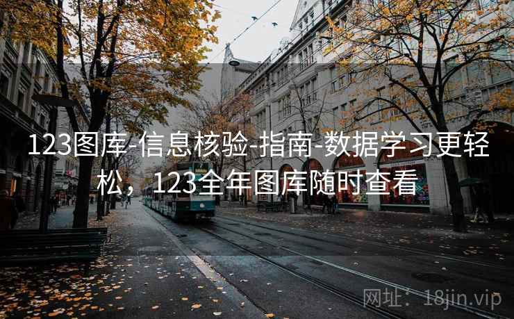 123图库-信息核验-指南-数据学习更轻松，123全年图库随时查看  第1张